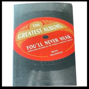 The Greatest Albums You'll Never Hear Unreleased Records Bruno Macdonald Book